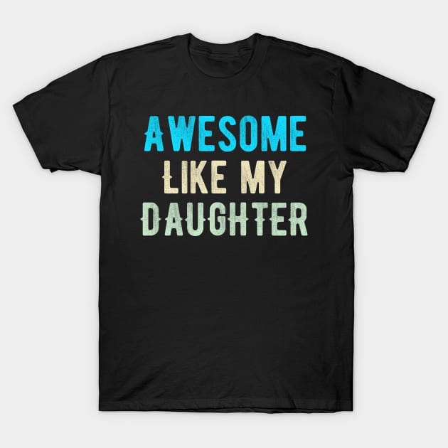 Awesome like my daughter T-Shirt by Dynasty Arts